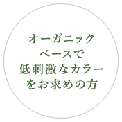 オーガニックベースで低刺激なカラーをお求めの方